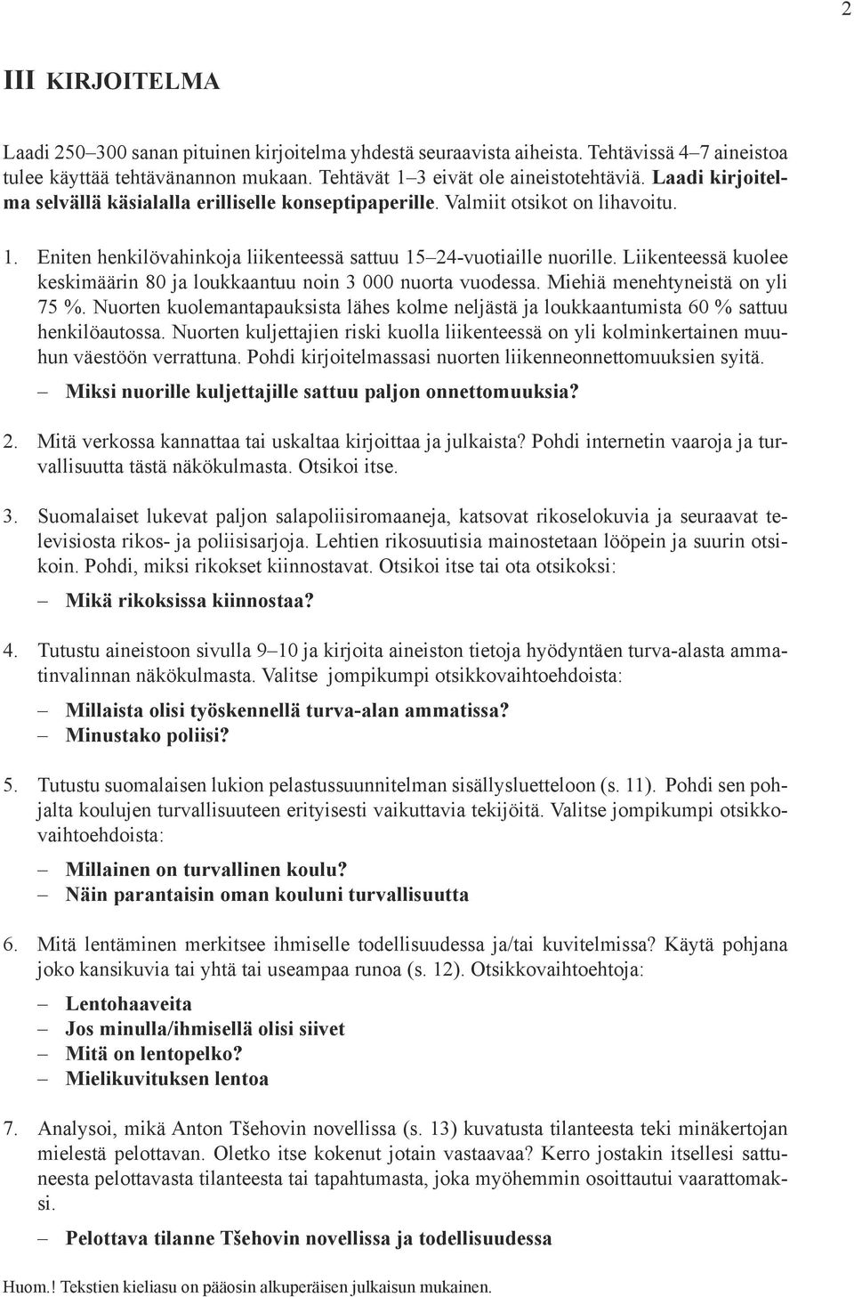 Liikenteessä kuolee keskimäärin 80 ja loukkaantuu noin 3 000 nuorta vuodessa. Miehiä menehtyneistä on yli 75 %.