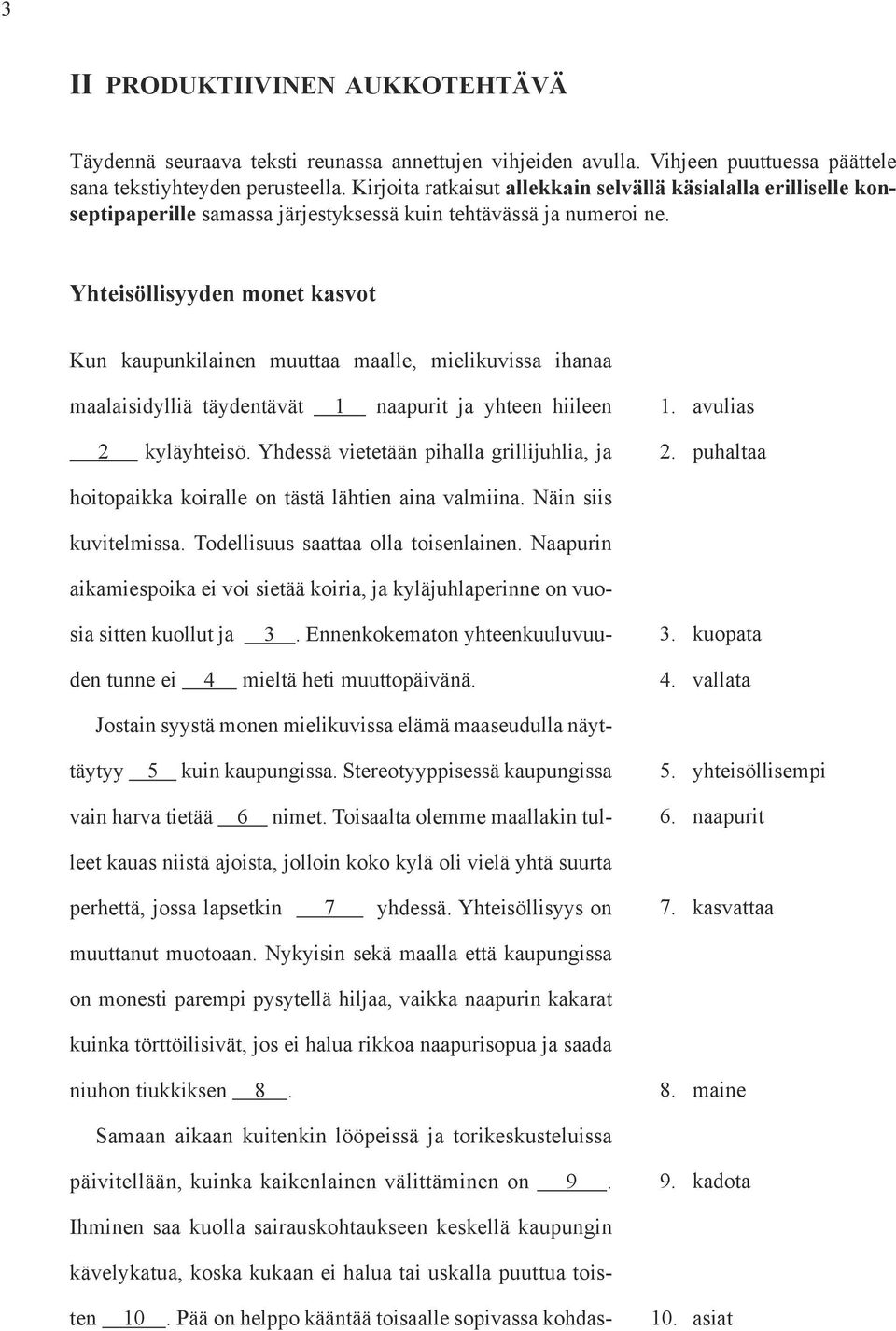 Yhteisöllisyyden monet kasvot Kun kaupunkilainen muuttaa maalle, mielikuvissa ihanaa maalaisidylliä täydentävät 1 naapurit ja yhteen hiileen 2 kyläyhteisö.