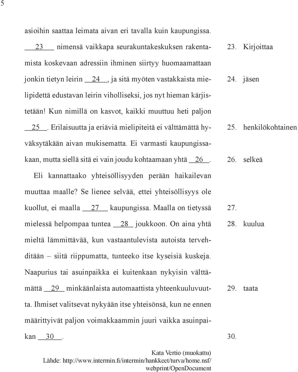jäsen 24, ja sitä myöten vastakkaista mielipidettä edustavan leirin viholliseksi, jos nyt hieman kärjistetään! Kun nimillä on kasvot, kaikki muuttuu heti paljon 25. henkilökohtainen 25.