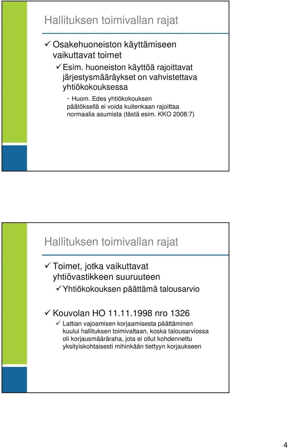 Edes yhtiökokouksen päätöksellä ei voida kuitenkaan rajoittaa normaalia asumista (tästä esim.