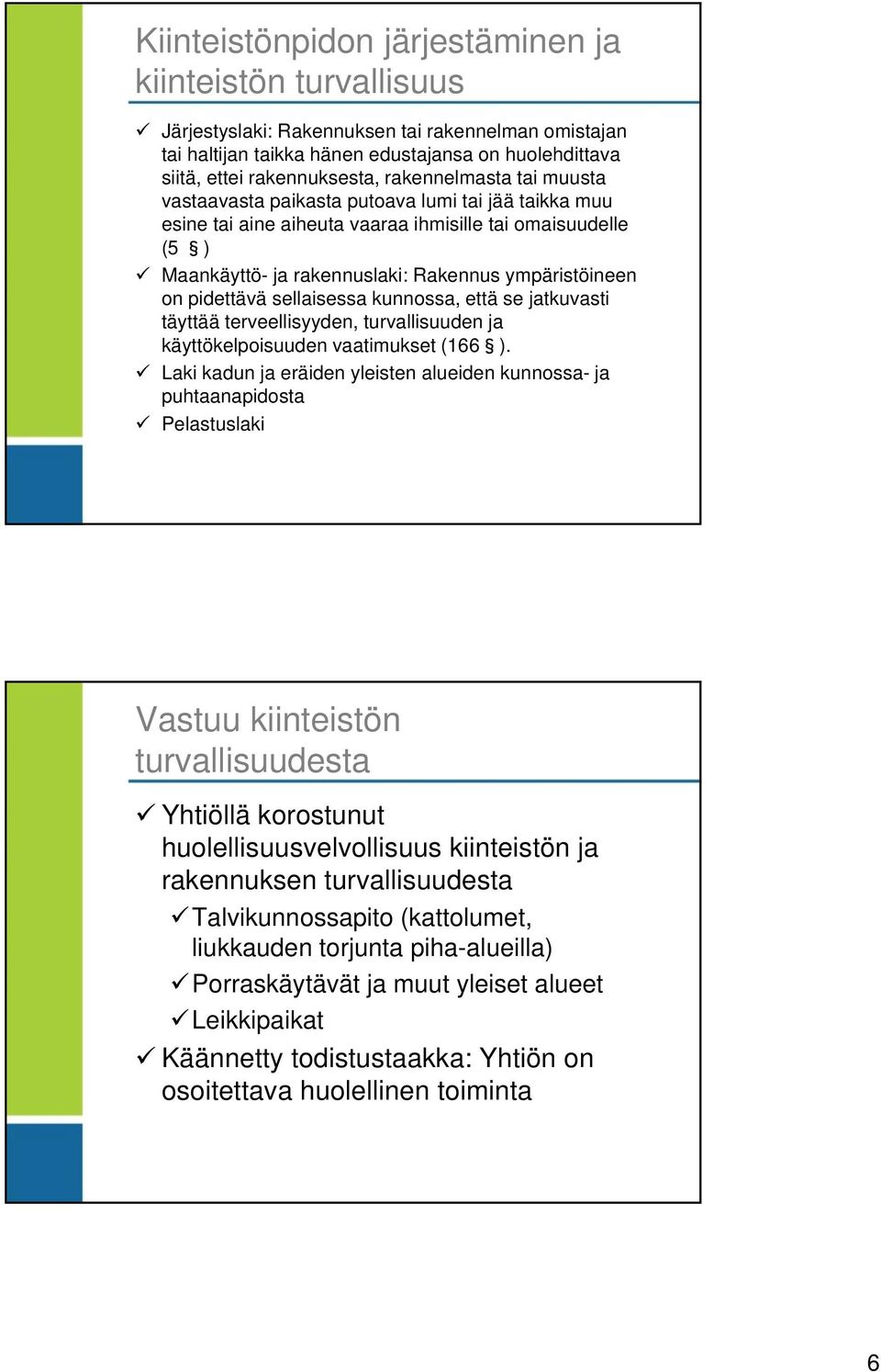 pidettävä sellaisessa kunnossa, että se jatkuvasti täyttää terveellisyyden, turvallisuuden ja käyttökelpoisuuden vaatimukset (166 ).