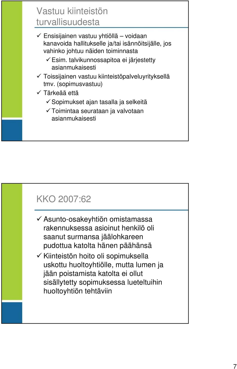 (sopimusvastuu) Tärkeää että Sopimukset ajan tasalla ja selkeitä Toimintaa seurataan ja valvotaan asianmukaisesti KKO 2007:62 Asunto-osakeyhtiön omistamassa rakennuksessa