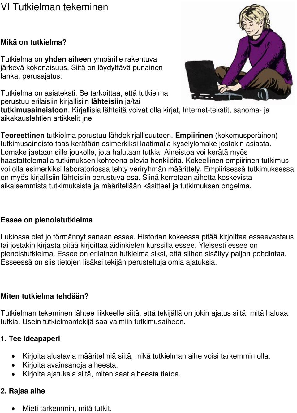 Kirjallisia lähteitä voivat olla kirjat, Internet-tekstit, sanoma- ja aikakauslehtien artikkelit jne. Teoreettinen tutkielma perustuu lähdekirjallisuuteen.