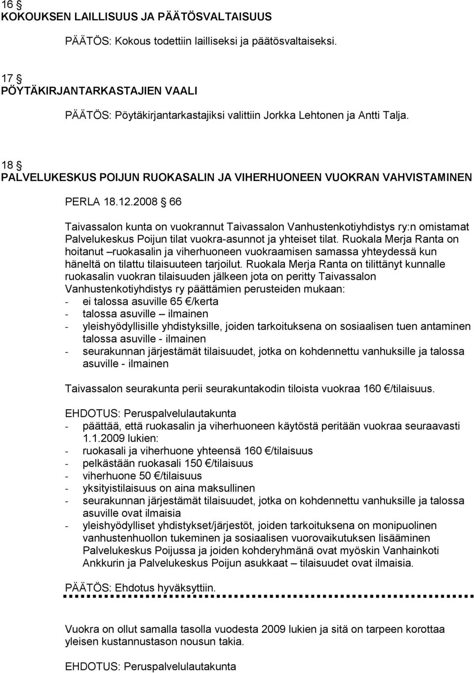2008 66 Taivassalon kunta on vuokrannut Taivassalon Vanhustenkotiyhdistys ry:n omistamat Palvelukeskus Poijun tilat vuokra-asunnot ja yhteiset tilat.