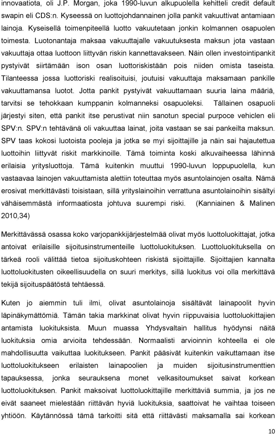 Luotonantaja maksaa vakuuttajalle vakuutuksesta maksun jota vastaan vakuuttaja ottaa luottoon liittyvän riskin kannettavakseen.