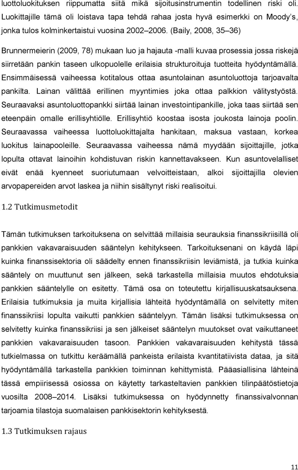 (Baily, 2008, 35 36) Brunnermeierin (2009, 78) mukaan luo ja hajauta -malli kuvaa prosessia jossa riskejä siirretään pankin taseen ulkopuolelle erilaisia strukturoituja tuotteita hyödyntämällä.