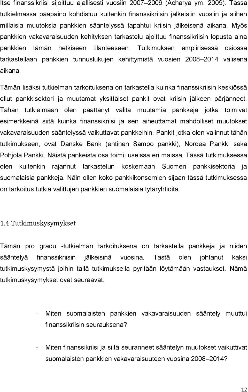 Myös pankkien vakavaraisuuden kehityksen tarkastelu ajoittuu finanssikriisin lopusta aina pankkien tämän hetkiseen tilanteeseen.