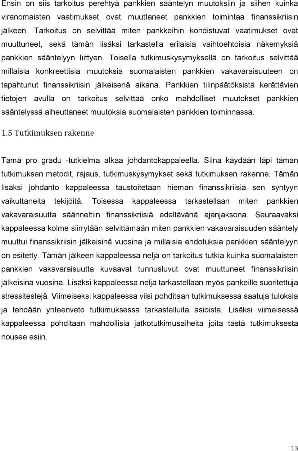 Toisella tutkimuskysymyksellä on tarkoitus selvittää millaisia konkreettisia muutoksia suomalaisten pankkien vakavaraisuuteen on tapahtunut finanssikriisin jälkeisenä aikana.