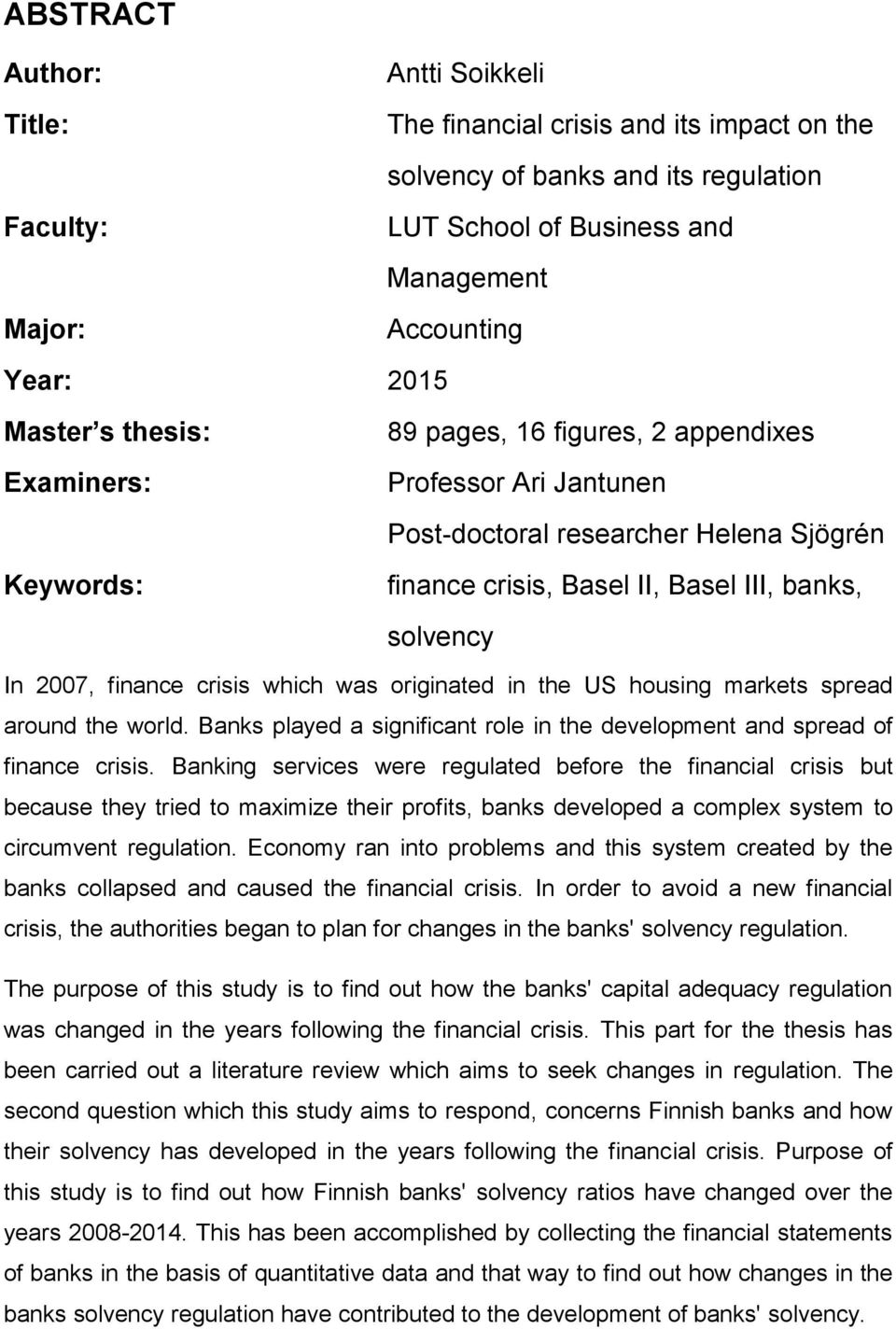 finance crisis which was originated in the US housing markets spread around the world. Banks played a significant role in the development and spread of finance crisis.