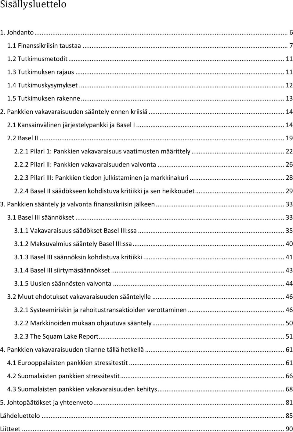 .. 26 2.2.3 Pilari III: Pankkien tiedon julkistaminen ja markkinakuri... 28 2.2.4 Basel II säädökseen kohdistuva kritiikki ja sen heikkoudet... 29 3.