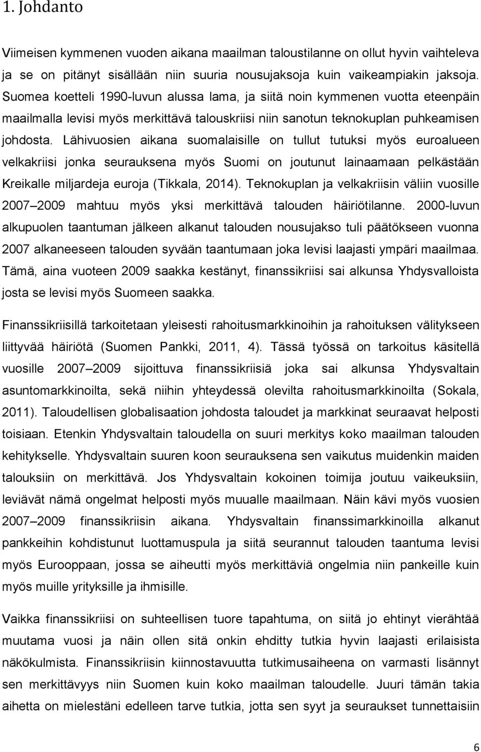 Lähivuosien aikana suomalaisille on tullut tutuksi myös euroalueen velkakriisi jonka seurauksena myös Suomi on joutunut lainaamaan pelkästään Kreikalle miljardeja euroja (Tikkala, 2014).