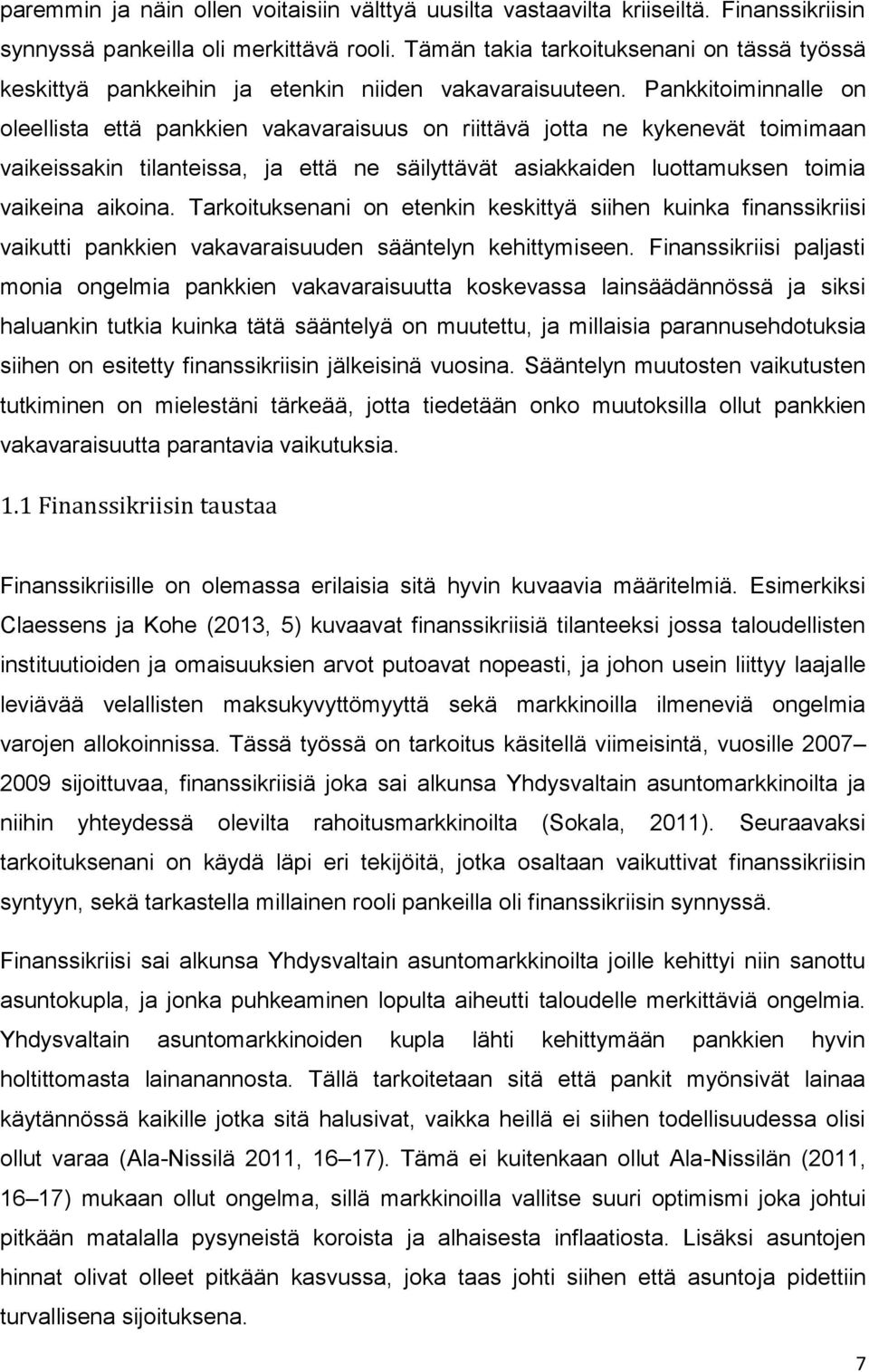 Pankkitoiminnalle on oleellista että pankkien vakavaraisuus on riittävä jotta ne kykenevät toimimaan vaikeissakin tilanteissa, ja että ne säilyttävät asiakkaiden luottamuksen toimia vaikeina aikoina.