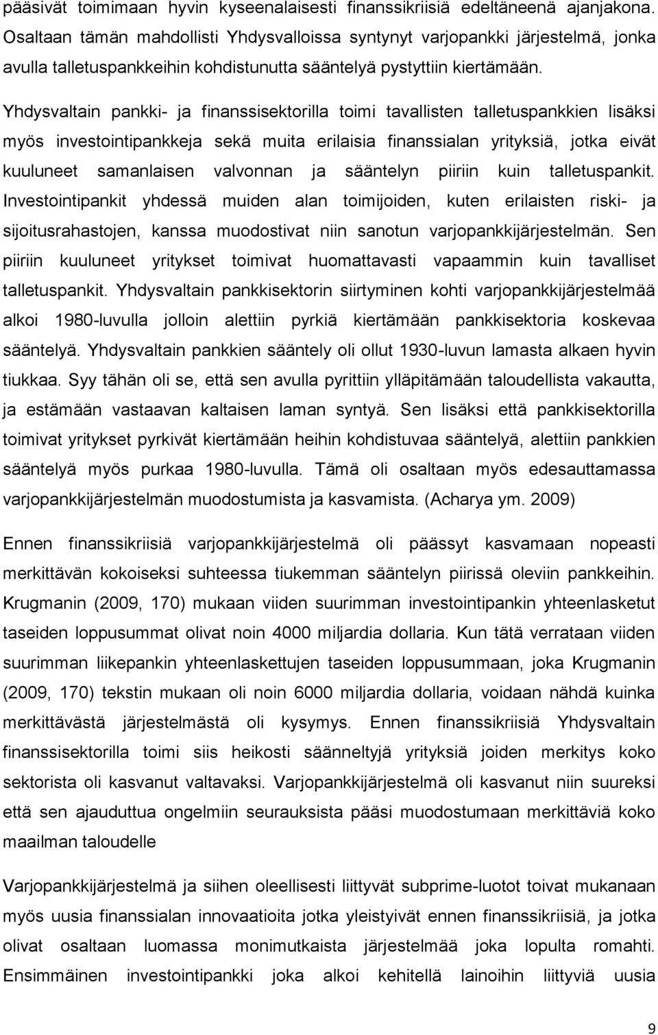Yhdysvaltain pankki- ja finanssisektorilla toimi tavallisten talletuspankkien lisäksi myös investointipankkeja sekä muita erilaisia finanssialan yrityksiä, jotka eivät kuuluneet samanlaisen valvonnan