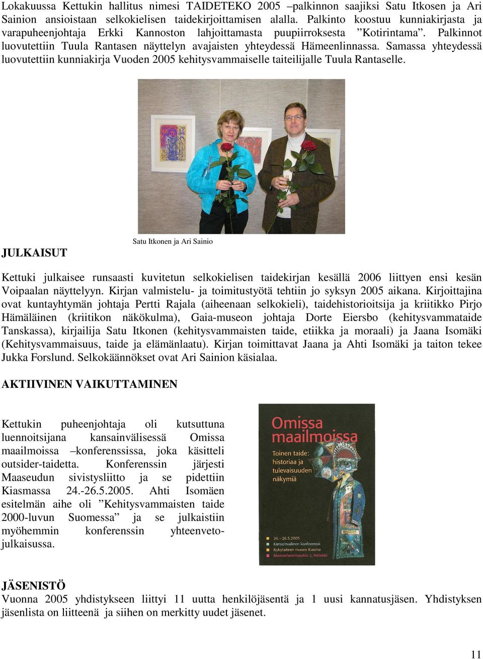 Samassa yhteydessä luovutettiin kunniakirja Vuoden 2005 kehitysvammaiselle taiteilijalle Tuula Rantaselle.