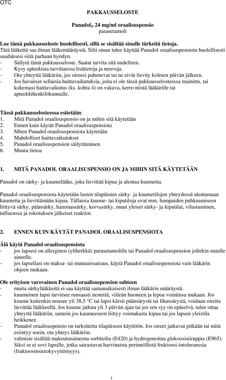 - Kysy apteekista tarvittaessa lisätietoja ja neuvoja. - Ota yhteyttä lääkäriin, jos oireesi pahenevat tai ne eivät lievity kolmen päivän jälkeen.