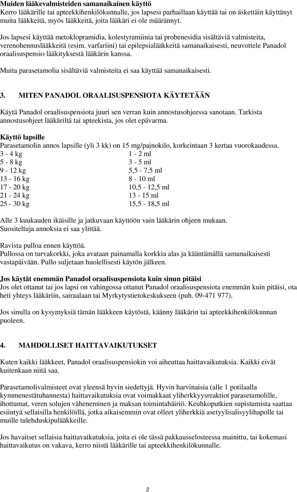 varfariini) tai epilepsialääkkeitä samanaikaisesti, neuvottele Panadol oraalisuspensio lääkityksestä lääkärin kanssa. Muita parasetamolia sisältäviä valmisteita ei saa käyttää samanaikaisesti. 3.