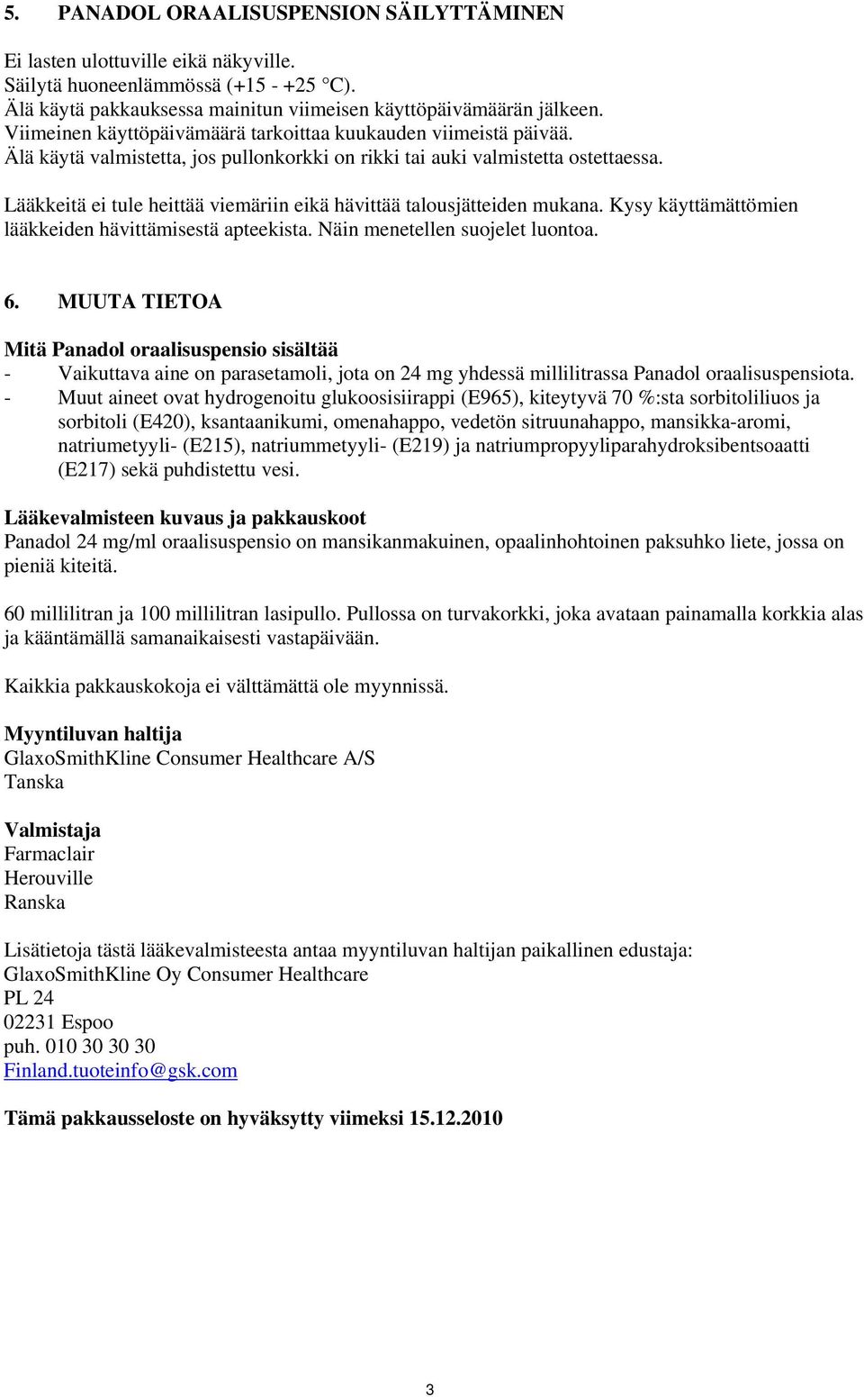 Lääkkeitä ei tule heittää viemäriin eikä hävittää talousjätteiden mukana. Kysy käyttämättömien lääkkeiden hävittämisestä apteekista. Näin menetellen suojelet luontoa. 6.