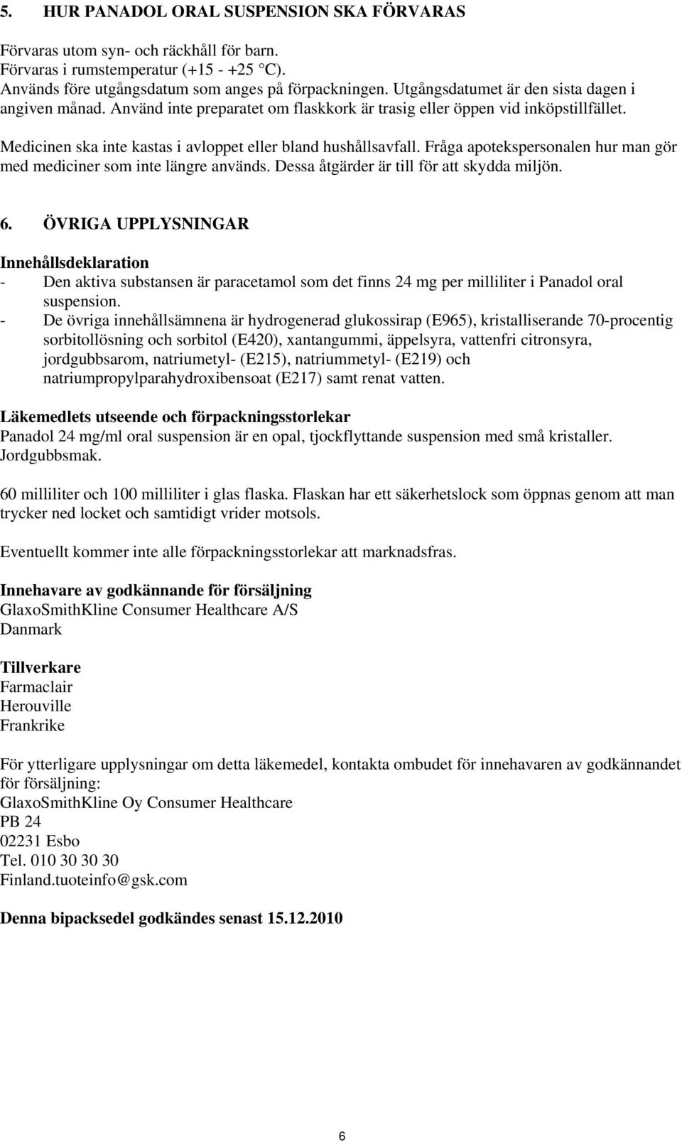 Fråga apotekspersonalen hur man gör med mediciner som inte längre används. Dessa åtgärder är till för att skydda miljön. 6.