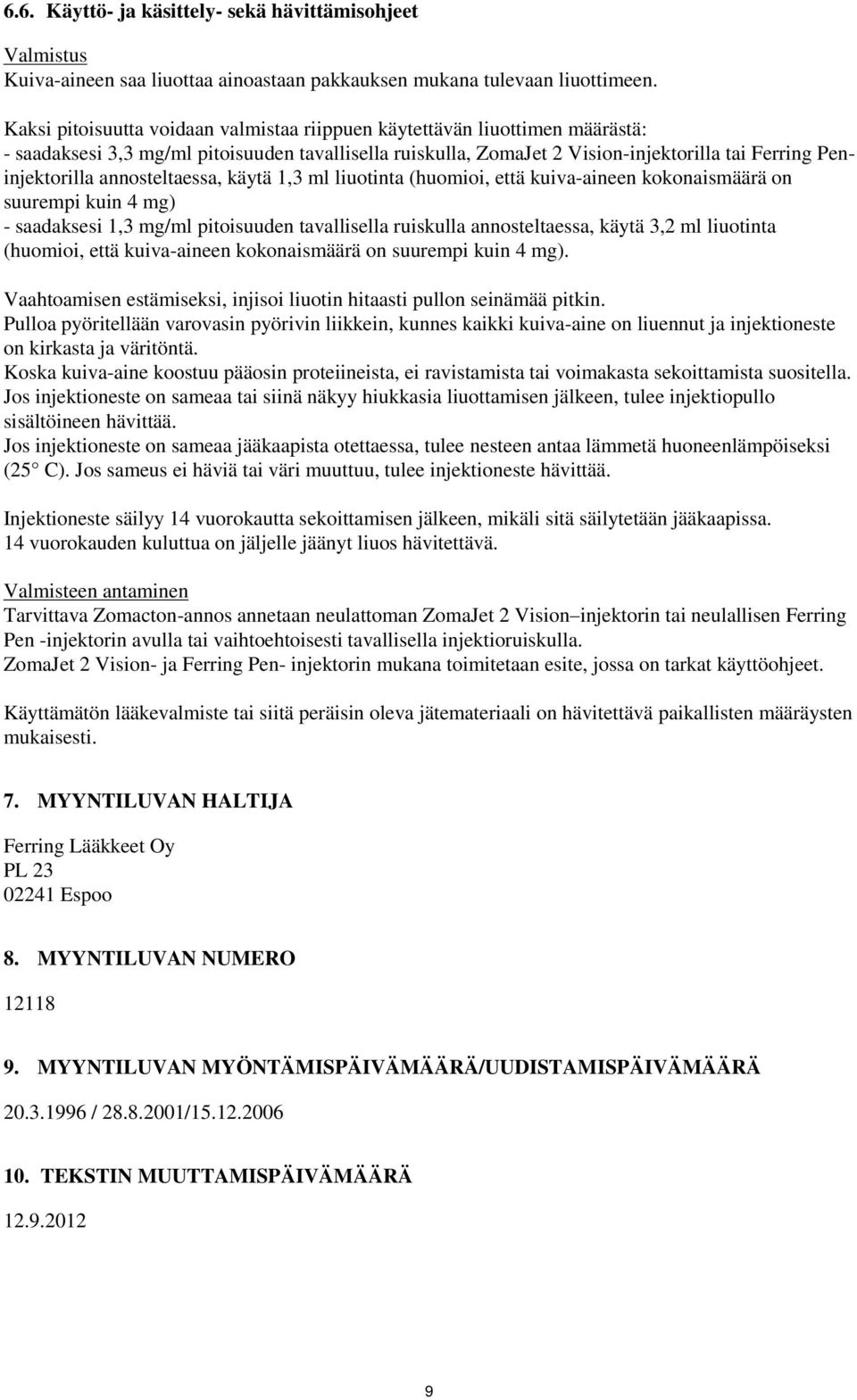 annosteltaessa, käytä 1,3 ml liuotinta (huomioi, että kuiva-aineen kokonaismäärä on suurempi kuin 4 mg) - saadaksesi 1,3 mg/ml pitoisuuden tavallisella ruiskulla annosteltaessa, käytä 3,2 ml