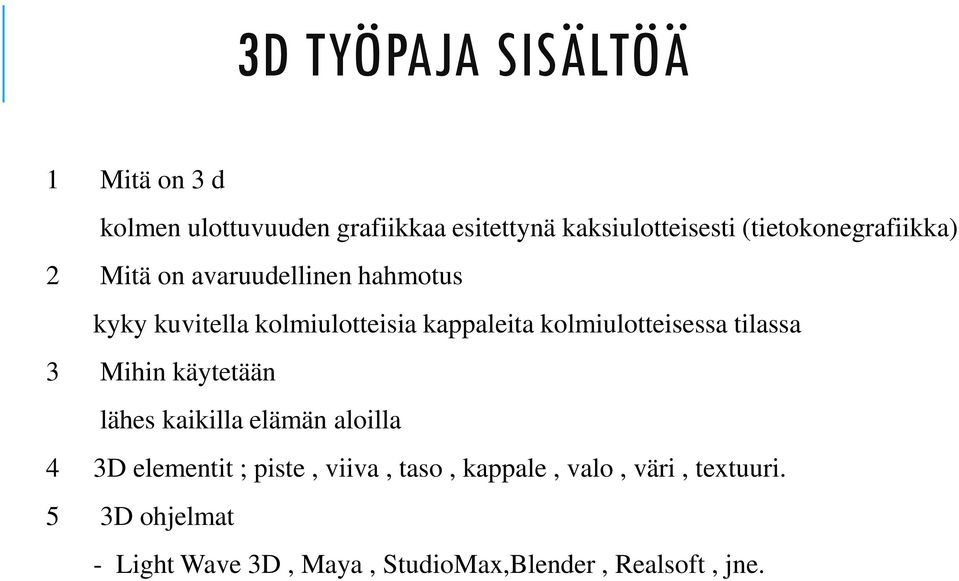 kolmiulotteisessa tilassa 3 Mihin käytetään lähes kaikilla elämän aloilla 4 3D elementit ; piste,