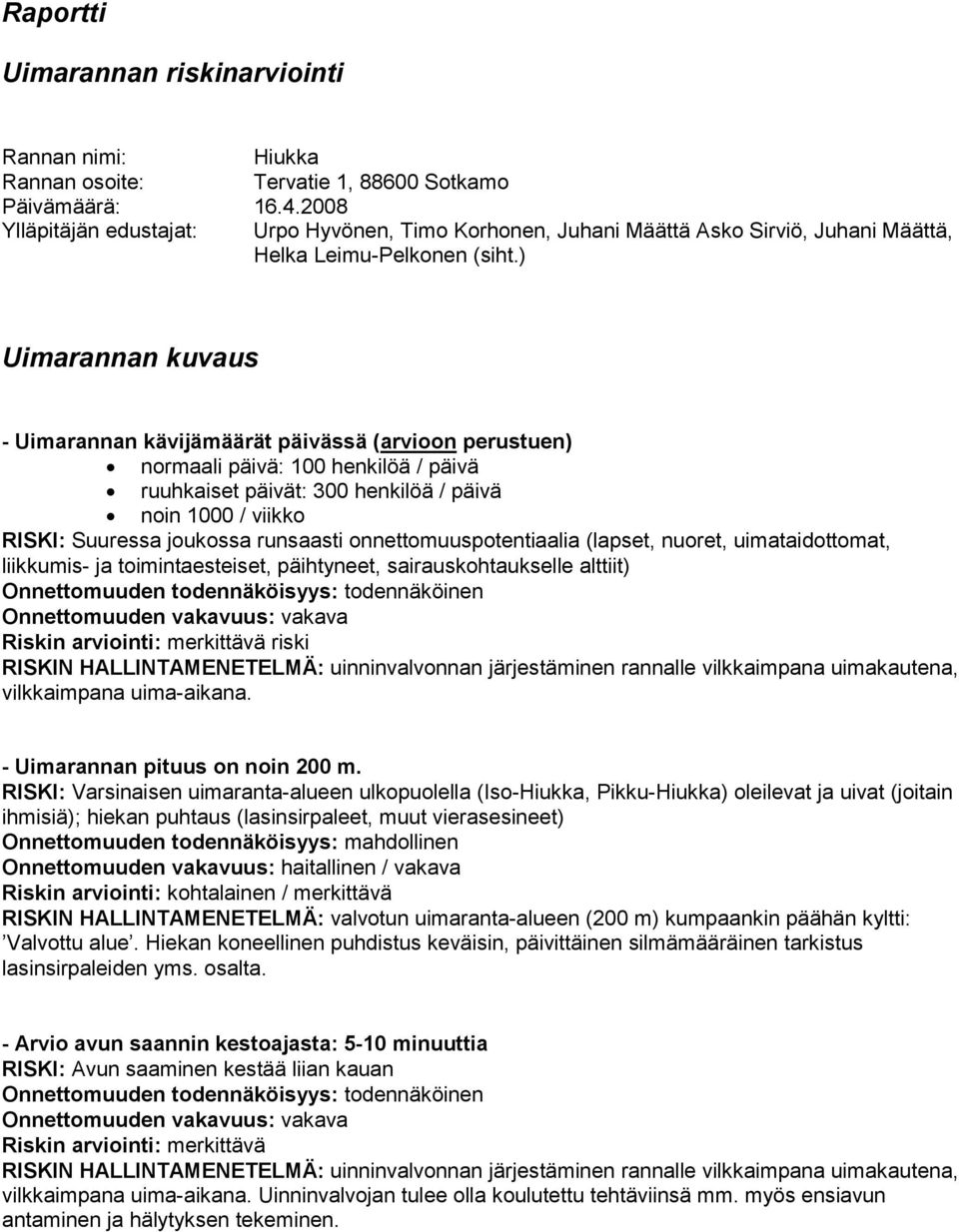 ) Uimarannan kuvaus - Uimarannan kävijämäärät päivässä (arvioon perustuen) normaali päivä: 100 henkilöä / päivä ruuhkaiset päivät: 300 henkilöä / päivä noin 1000 / viikko RISKI: Suuressa joukossa