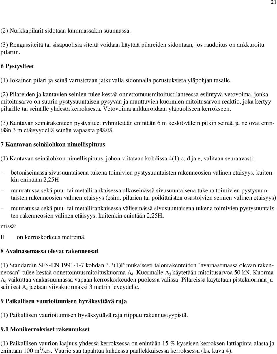 (2) Pilareiden ja kantavien seinien tulee kestää onnettomuusmitoitustilanteessa esiintyvä vetovoima, jonka mitoitusarvo on suurin pystysuuntaisen pysyvän ja muuttuvien kuormien mitoitusarvon reaktio,