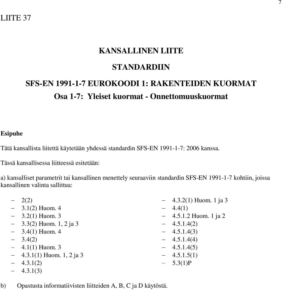 Tässä kansallisessa liitteessä esitetään: a) kansalliset parametrit tai kansallinen menettely seuraaviin standardin SFS-EN 1991-1-7 kohtiin, joissa kansallinen valinta sallittua: