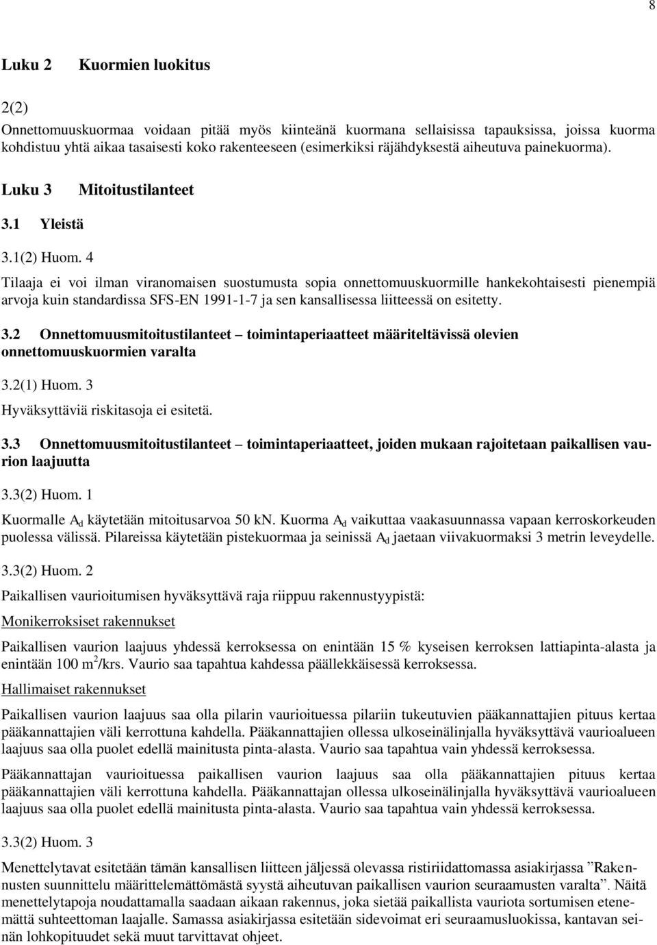 4 Tilaaja ei voi ilman viranomaisen suostumusta sopia onnettomuuskuormille hankekohtaisesti pienempiä arvoja kuin standardissa SFS-EN 1991-1-7 ja sen kansallisessa liitteessä on esitetty. 3.