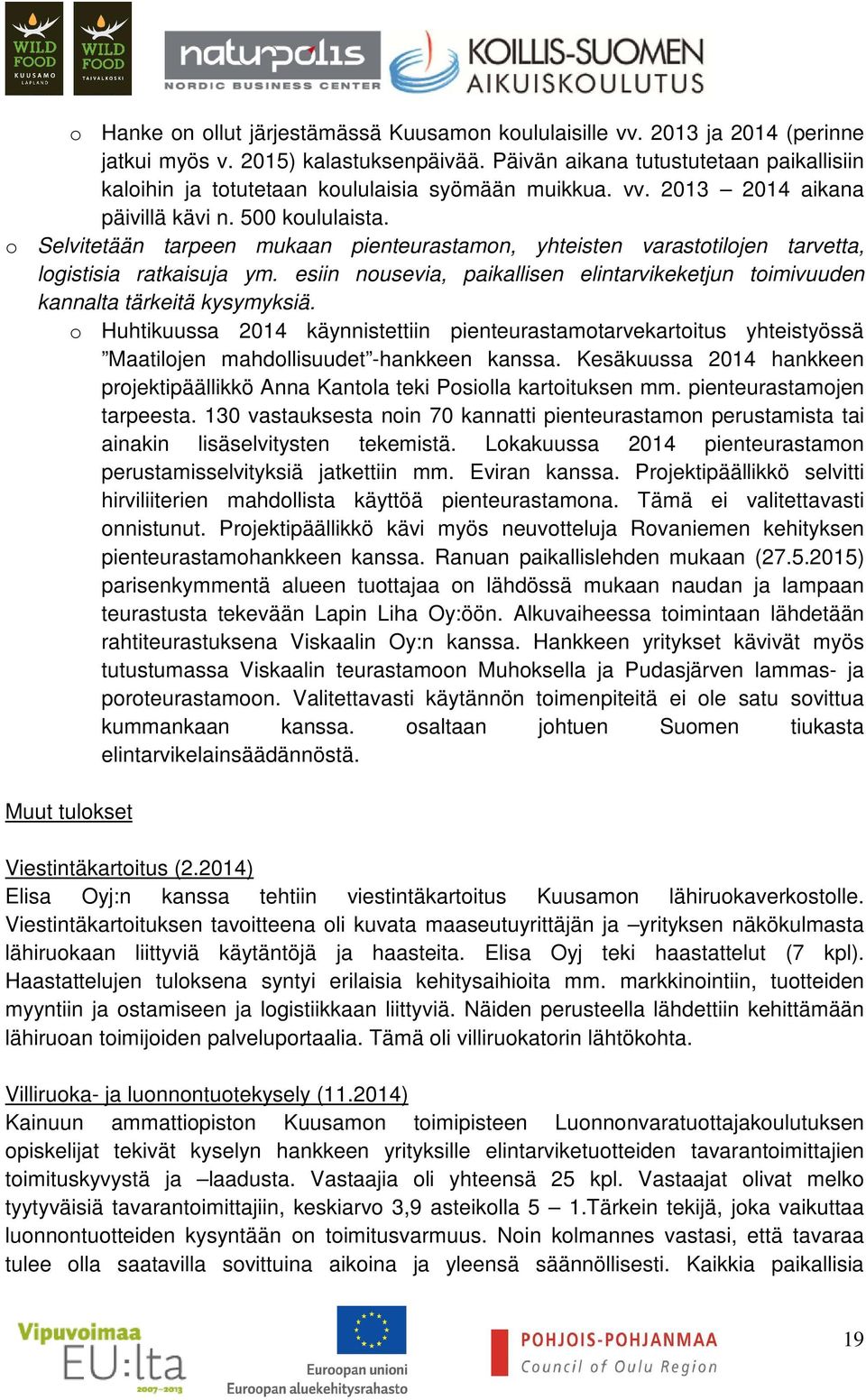 o Selvitetään tarpeen mukaan pienteurastamon, yhteisten varastotilojen tarvetta, logistisia ratkaisuja ym. esiin nousevia, paikallisen elintarvikeketjun toimivuuden kannalta tärkeitä kysymyksiä.