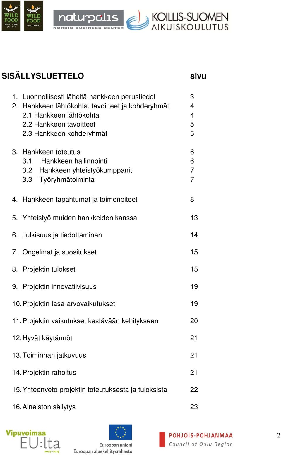 Yhteistyö muiden hankkeiden kanssa 13 6. Julkisuus ja tiedottaminen 14 7. Ongelmat ja suositukset 15 8. Projektin tulokset 15 9. Projektin innovatiivisuus 19 10.