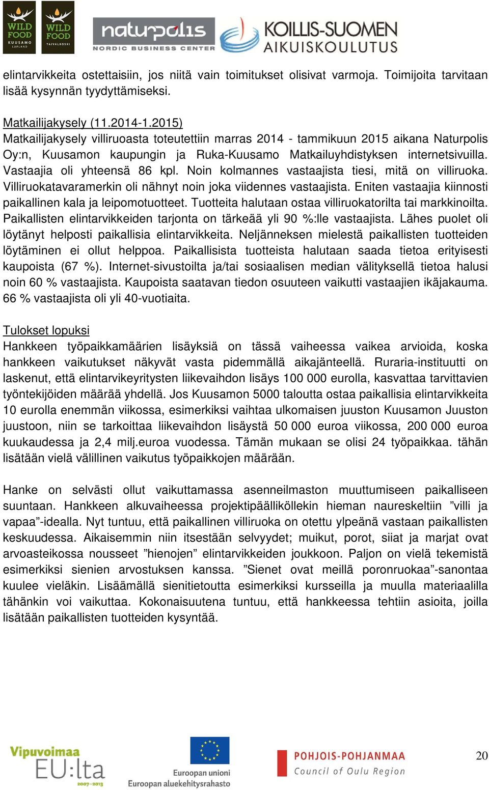 Vastaajia oli yhteensä 86 kpl. Noin kolmannes vastaajista tiesi, mitä on villiruoka. Villiruokatavaramerkin oli nähnyt noin joka viidennes vastaajista.