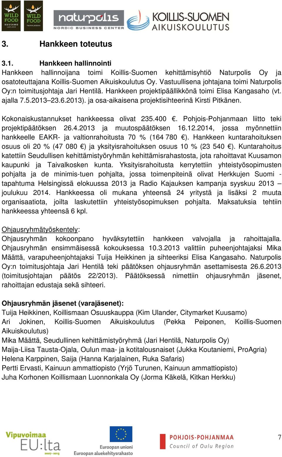 ja osa-aikaisena projektisihteerinä Kirsti Pitkänen. Kokonaiskustannukset hankkeessa olivat 235.400. Pohjois-Pohjanmaan liitto teki projektipäätöksen 26.4.2013 ja muutospäätöksen 16.12.