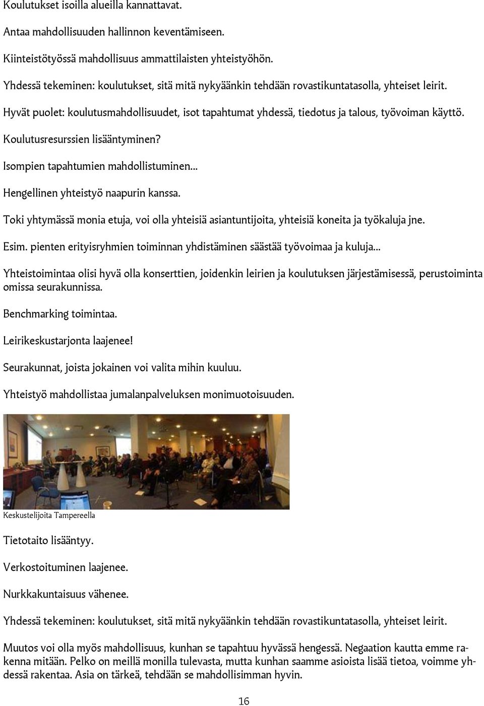 Koulutusresurssien lisääntyminen? Isompien tapahtumien mahdollistuminen... Hengellinen yhteistyö naapurin kanssa.