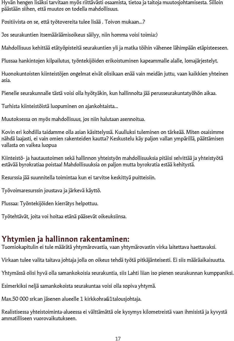 ..? Jos seurakuntien itsemääräämisoikeus säilyy, niin homma voisi toimia:) Mahdollisuus kehittää etätyöpisteitä seurakuntien yli ja matka töihin vähenee lähimpään etäpisteeseen.