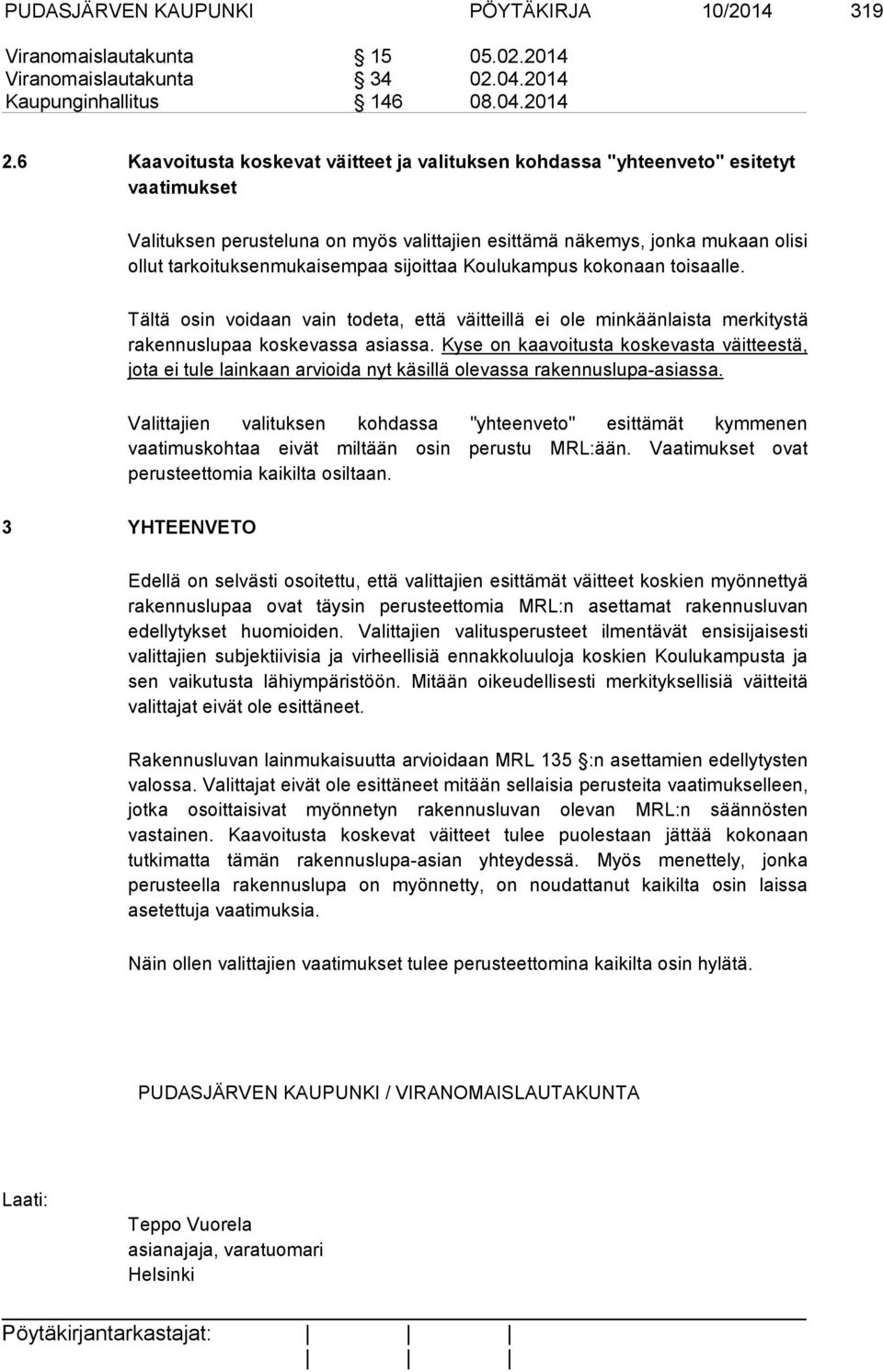 sijoittaa Koulukampus kokonaan toisaalle. Tältä osin voidaan vain todeta, että väitteillä ei ole minkäänlaista merkitystä rakennuslupaa koskevassa asiassa.