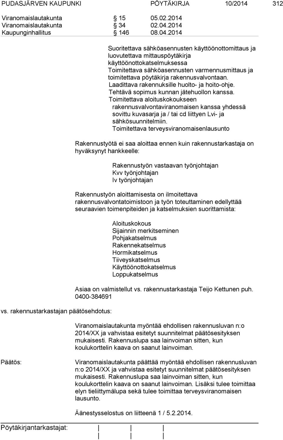 toimitettava pöytäkirja rakennusvalvontaan. Laadittava rakennuksille huolto- ja hoito-ohje. Tehtävä sopimus kunnan jätehuollon kanssa.