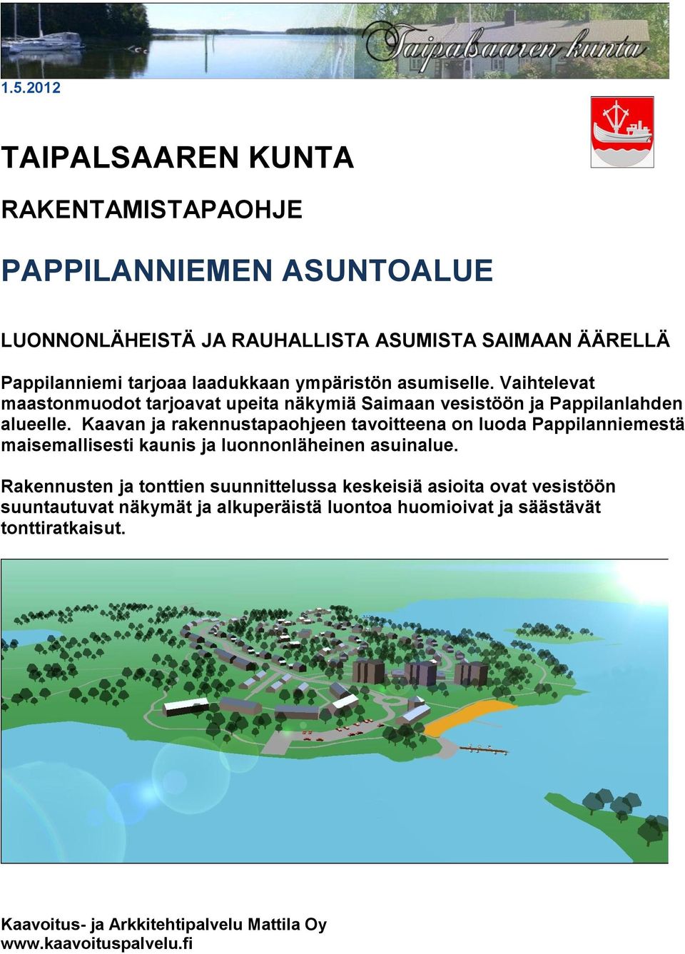 Kaavan ja rakennustapaohjeen tavoitteena on luoda Pappilanniemestä maisemallisesti kaunis ja luonnonläheinen asuinalue.