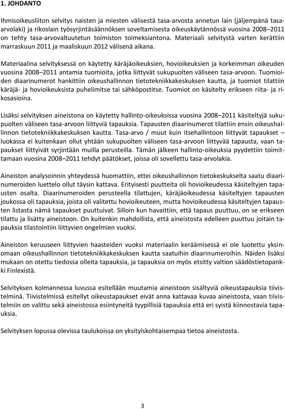 Materiaalina selvityksessä on käytetty käräjäoikeuksien, hovioikeuksien ja korkeimman oikeuden vuosina 2008 2011 antamia tuomioita, jotka liittyvät sukupuolten väliseen tasa-arvoon.