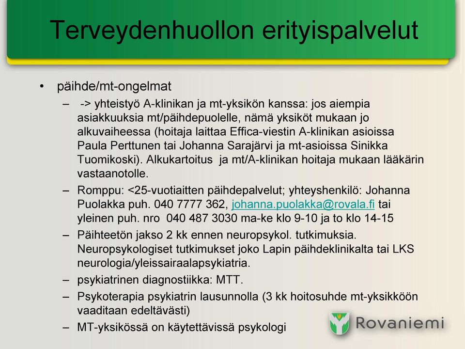 Romppu: <25-vuotiaitten päihdepalvelut; yhteyshenkilö: Johanna Puolakka puh. 040 7777 362, johanna.puolakka@rovala.fi tai yleinen puh.