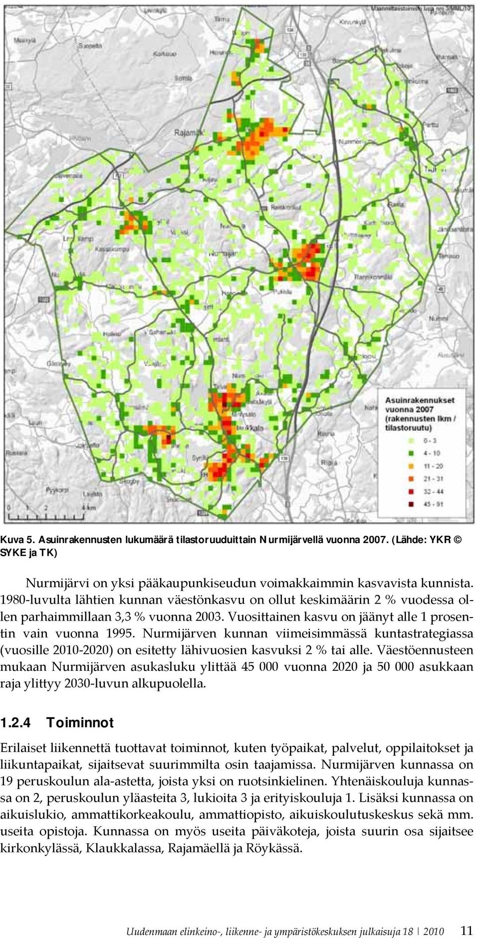 Nurmijärven kunnan viimeisimmässä kuntastrategiassa (vuosille 2010 2020) on esitetty lähivuosien kasvuksi 2 % tai alle.