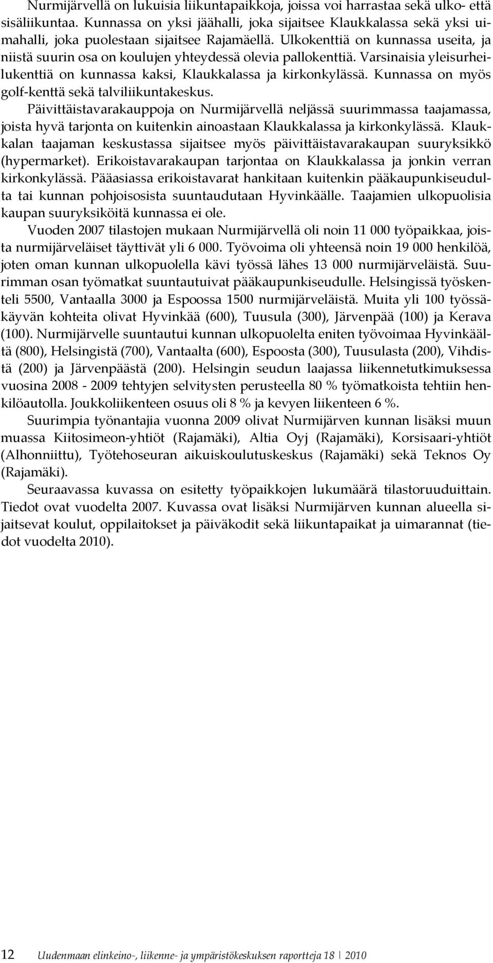 Ulkokenttiä on kunnassa useita, ja niistä suurin osa on koulujen yhteydessä olevia pallokenttiä. Varsinaisia yleisurheilukenttiä on kunnassa kaksi, Klaukkalassa ja kirkonkylässä.