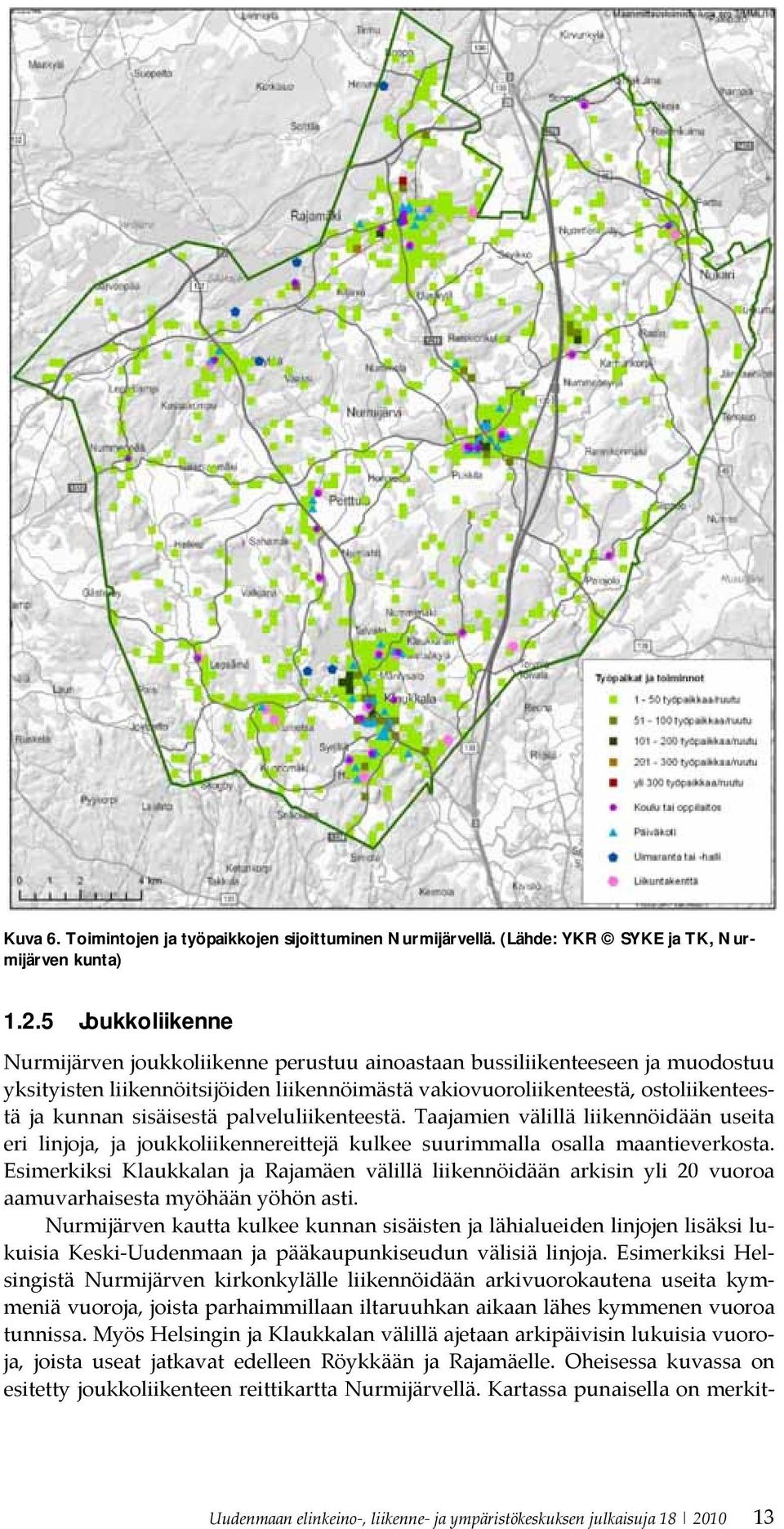 sisäisestä palveluliikenteestä. Taajamien välillä liikennöidään useita eri linjoja, ja joukkoliikennereittejä kulkee suurimmalla osalla maantieverkosta.