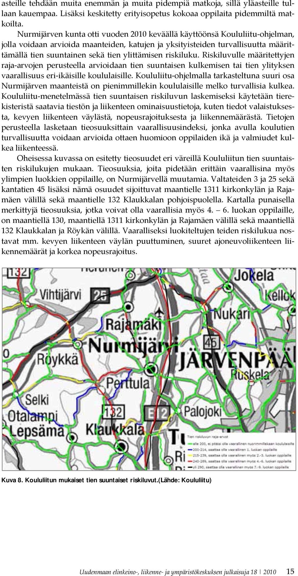 ylittämisen riskiluku. Riskiluvulle määritettyjen raja arvojen perusteella arvioidaan tien suuntaisen kulkemisen tai tien ylityksen vaarallisuus eri ikäisille koululaisille.