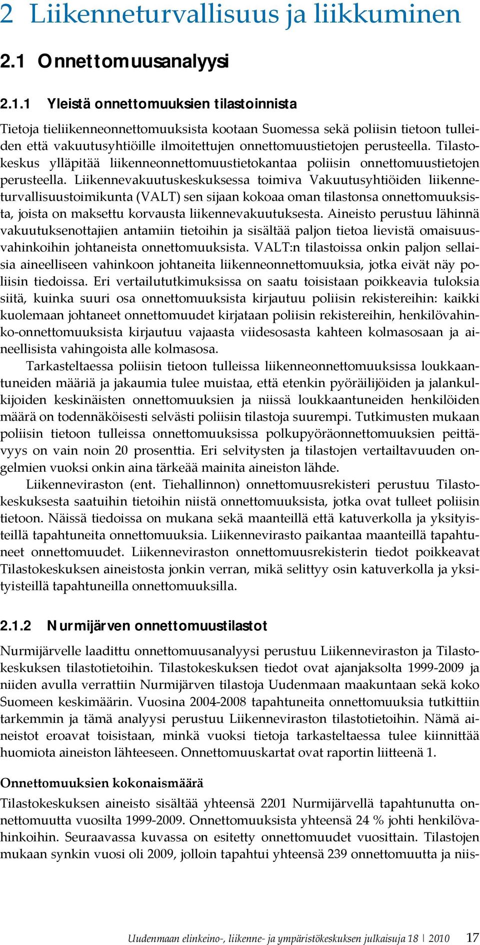 1 Yleistä onnettomuuksien tilastoinnista Tietoja tieliikenneonnettomuuksista kootaan Suomessa sekä poliisin tietoon tulleiden että vakuutusyhtiöille ilmoitettujen onnettomuustietojen perusteella.