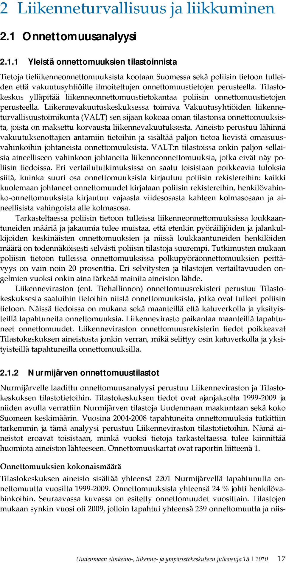 1 Yleistä onnettomuuksien tilastoinnista Tietoja tieliikenneonnettomuuksista kootaan Suomessa sekä poliisin tietoon tulleiden että vakuutusyhtiöille ilmoitettujen onnettomuustietojen perusteella.