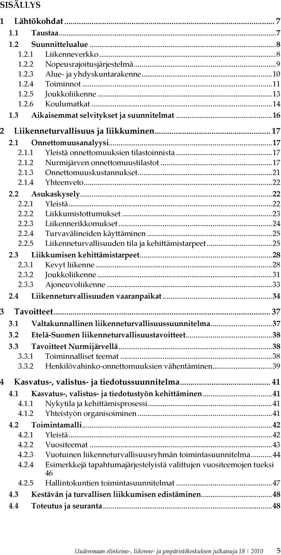 .. 17 2.1.2 Nurmijärven onnettomuustilastot... 17 2.1.3 Onnettomuuskustannukset... 21 2.1.4 Yhteenveto... 22 2.2 Asukaskysely... 22 2.2.1 Yleistä... 22 2.2.2 Liikkumistottumukset... 23 2.2.3 Liikennerikkomukset.