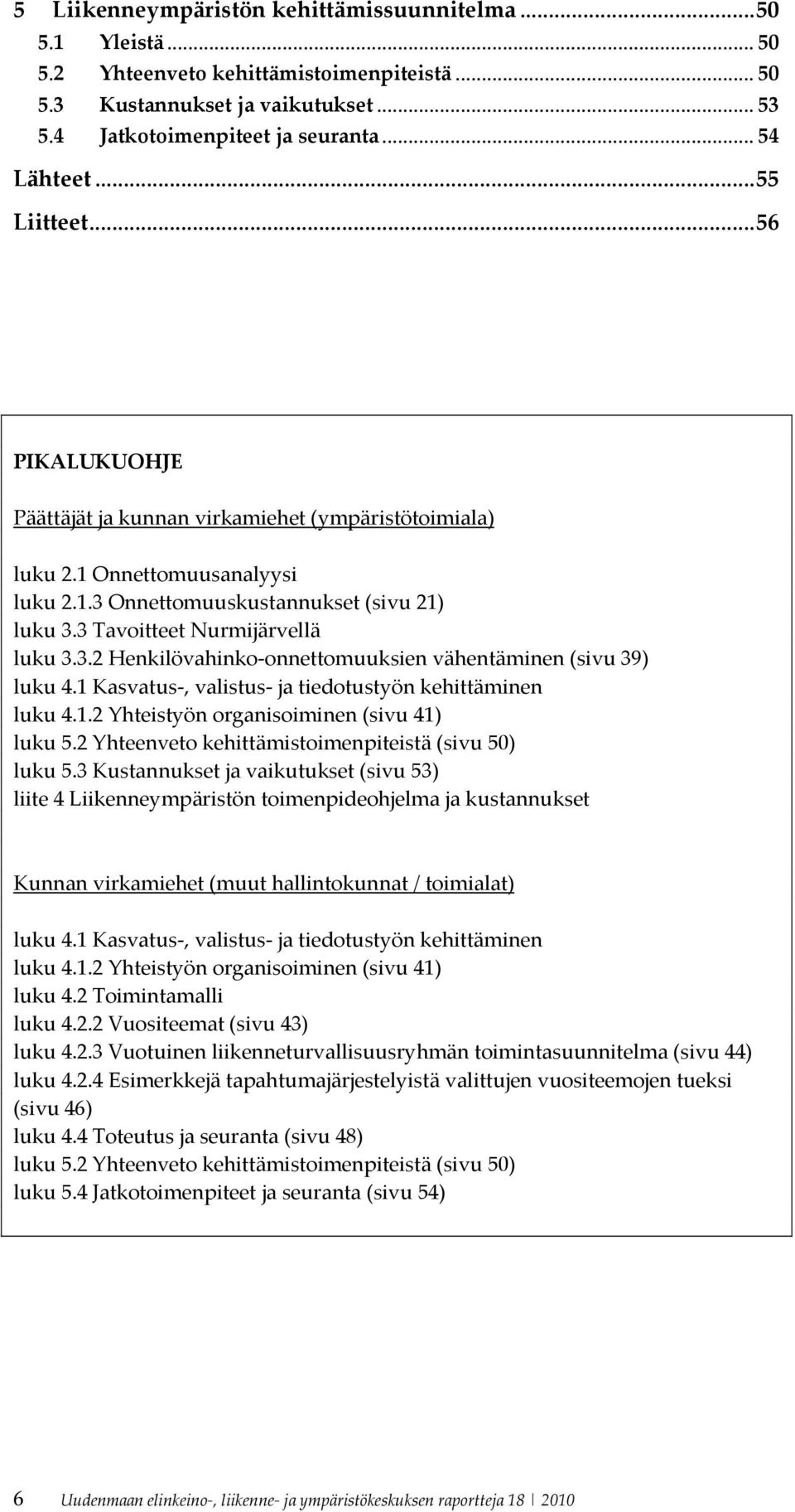 3 Tavoitteet Nurmijärvellä luku 3.3.2 Henkilövahinko onnettomuuksien vähentäminen (sivu 39) luku 4.1 Kasvatus, valistus ja tiedotustyön kehittäminen luku 4.1.2 Yhteistyön organisoiminen (sivu 41) luku 5.