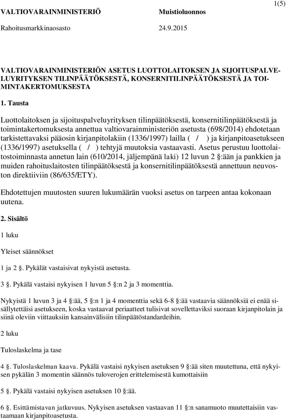 Tausta Luottolaitoksen ja sijoituspalveluyrityksen tilinpäätöksestä, konsernitilinpäätöksestä ja toimintakertomuksesta annettua valtiovarainministeriön asetusta (698/2014) ehdotetaan tarkistettavaksi