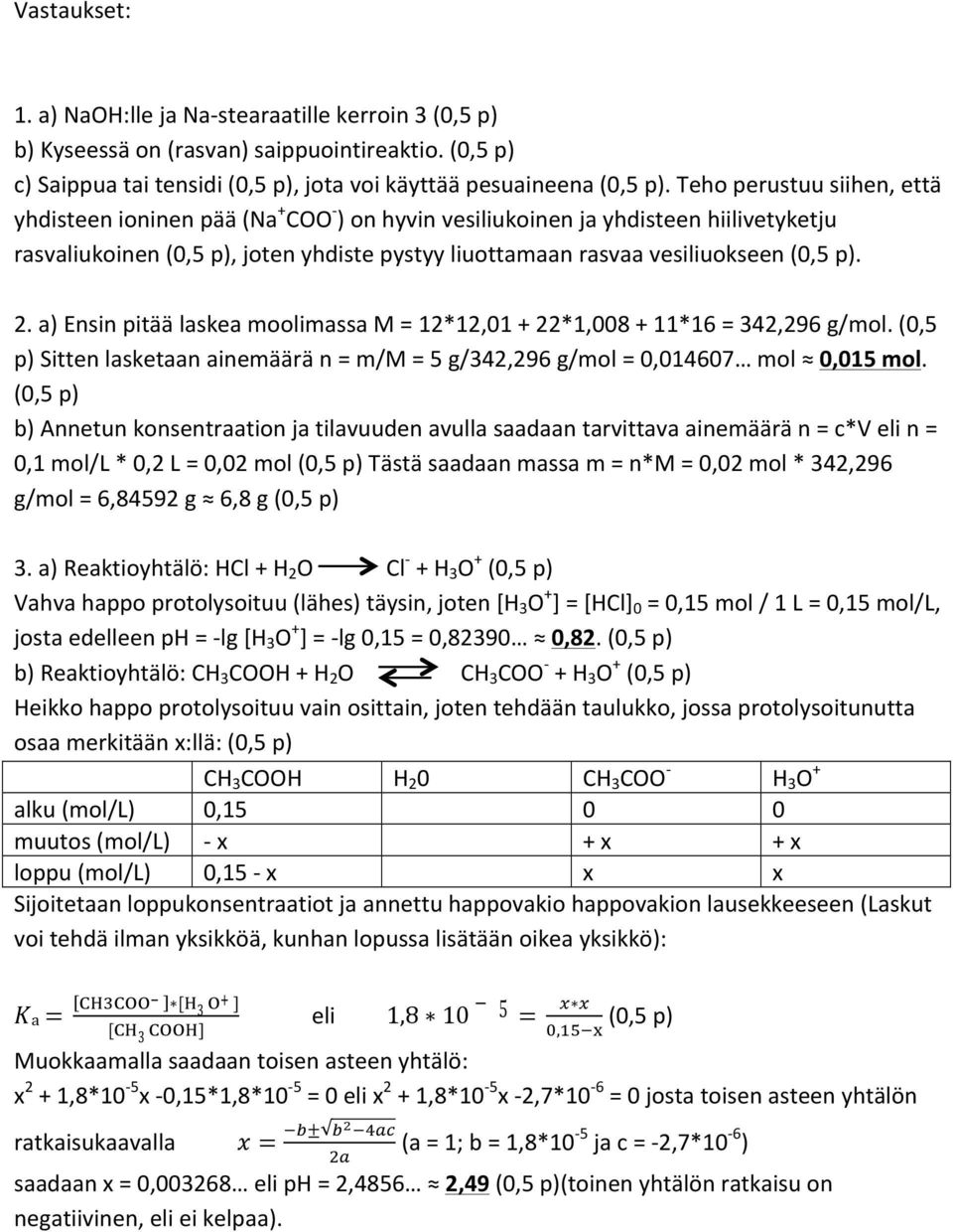 2. a) Ensin pitää laskea moolimassa M = 12*12,01 + 22*1,008 + 11*16 = 342,296 g/mol. (0,5 p) Sitten lasketaan ainemäärä n = m/m = 5 g/342,296 g/mol = 0,014607 mol 0,015 mol.