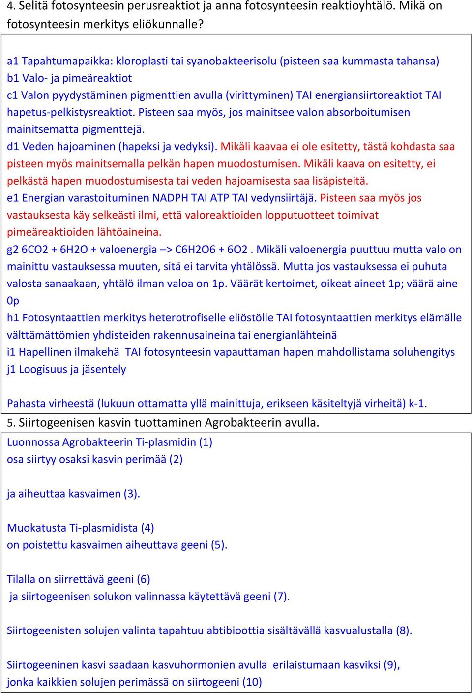 hapetus- pelkistysreaktiot. Pisteen saa myös, jos mainitsee valon absorboitumisen mainitsematta pigmenttejä. d1 Veden hajoaminen (hapeksi ja vedyksi).